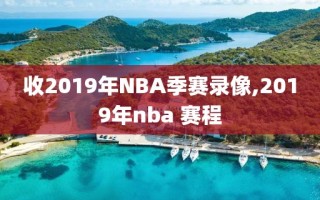 收2019年NBA季赛录像,2019年nba 赛程