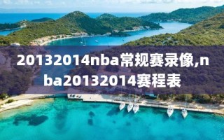 20132014nba常规赛录像,nba20132014赛程表