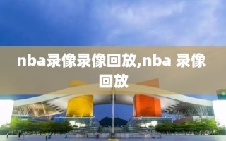 nba录像录像回放,nba 录像 回放